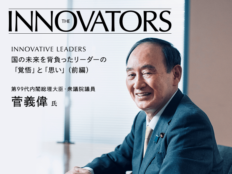 国の未来を背負ったリーダーの「覚悟」と「思い」 第99代内閣総理大臣 衆議院議員 菅 義偉氏インタビュー（前編）